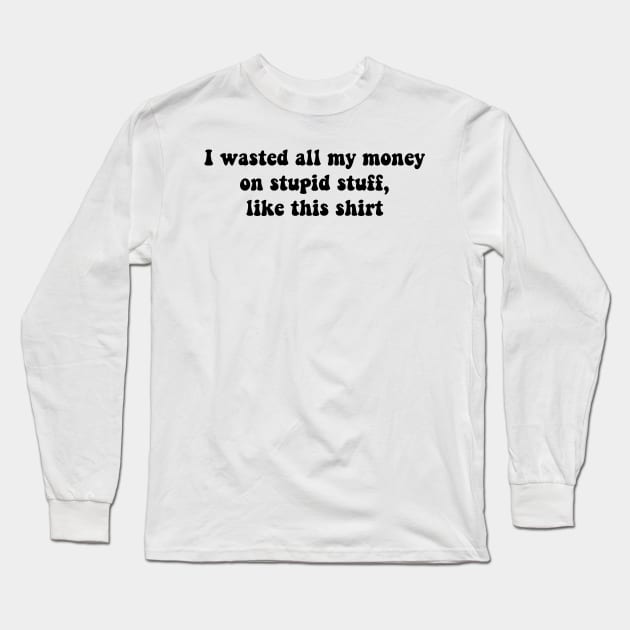 Stupid Stuff Long Sleeve T-Shirt by TheCosmicTradingPost